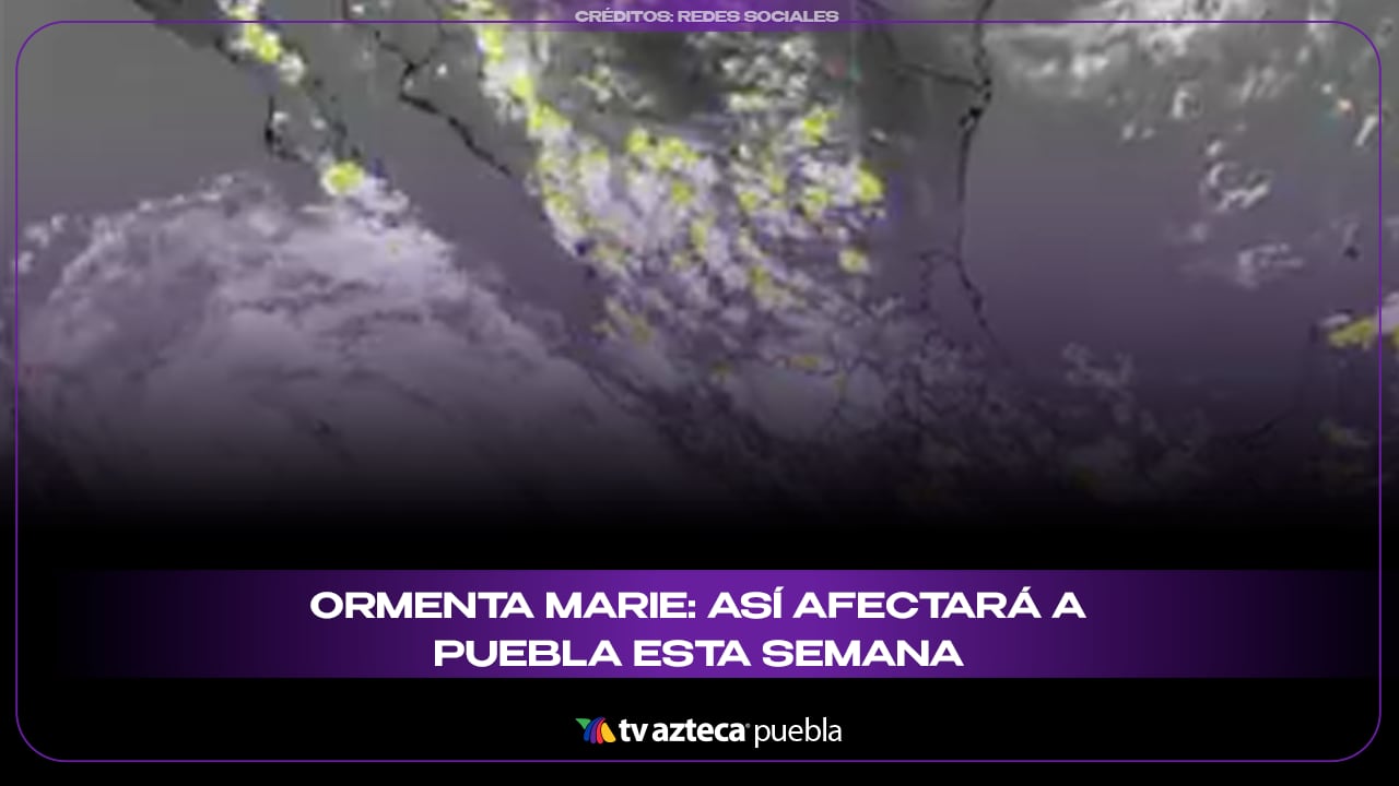 Tormenta Marie: así afectará a Puebla esta semana