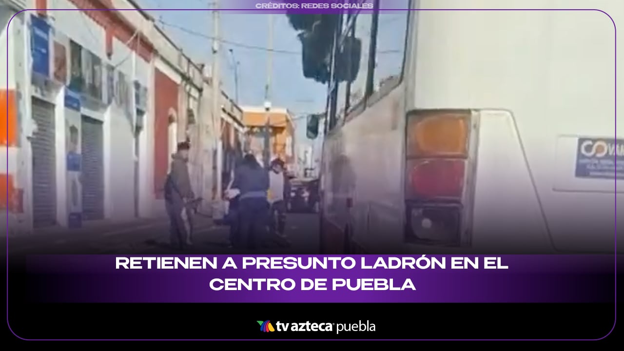 Retienen a presunto ladrón en el Centro de Puebla
