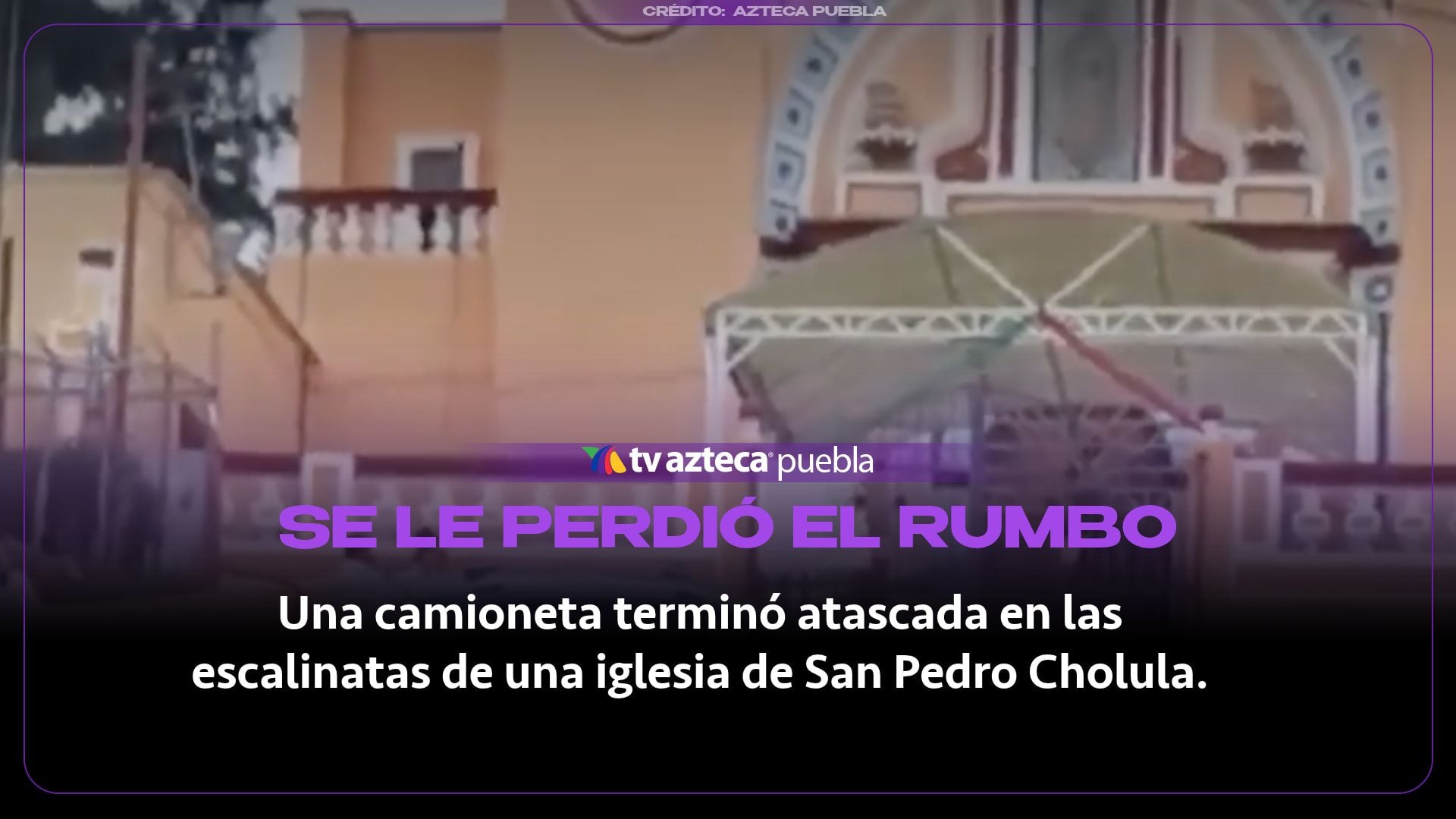 Camioneta termina en escalinatas de la iglesia de Guadalupe en Cholula; conductor culpó al GPS