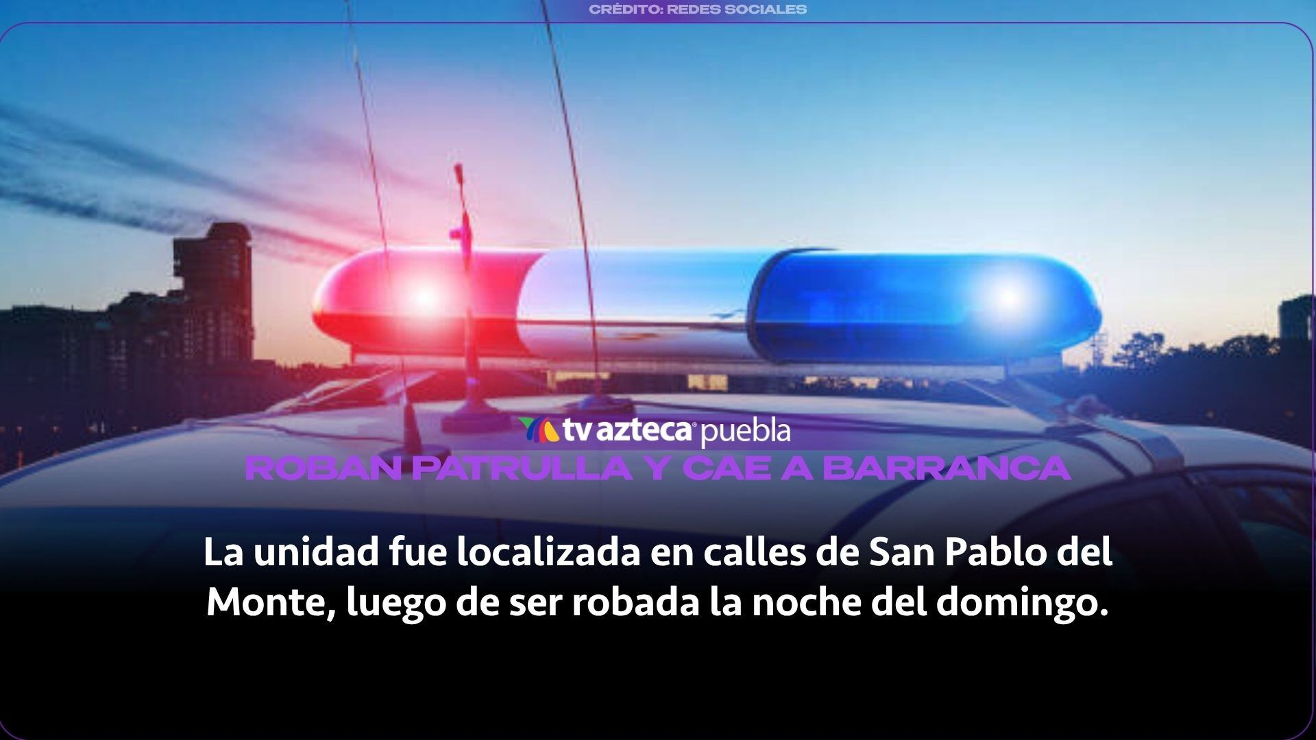 Roban patrulla de Tránsito Municipal de Puebla y la localizan en una barranca en Tlaxcala
