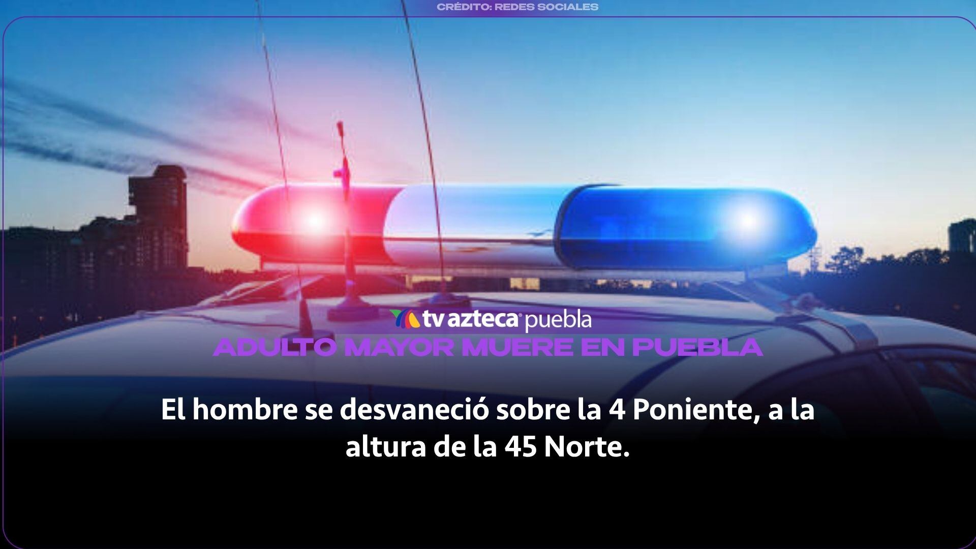 Adulto mayor muere en Puebla tras desvanecerse en la colonia Aquiles Serdán
