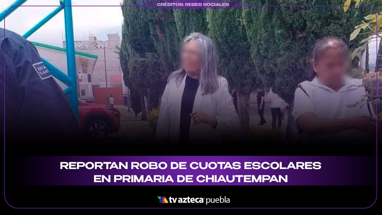 Reportan robo de cuotas escolares en primaria de Chiautempan